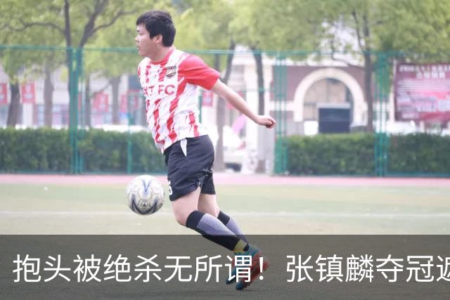 抱头被绝杀无所谓！张镇麟夺冠遮百丑？他在男篮仍难有表现